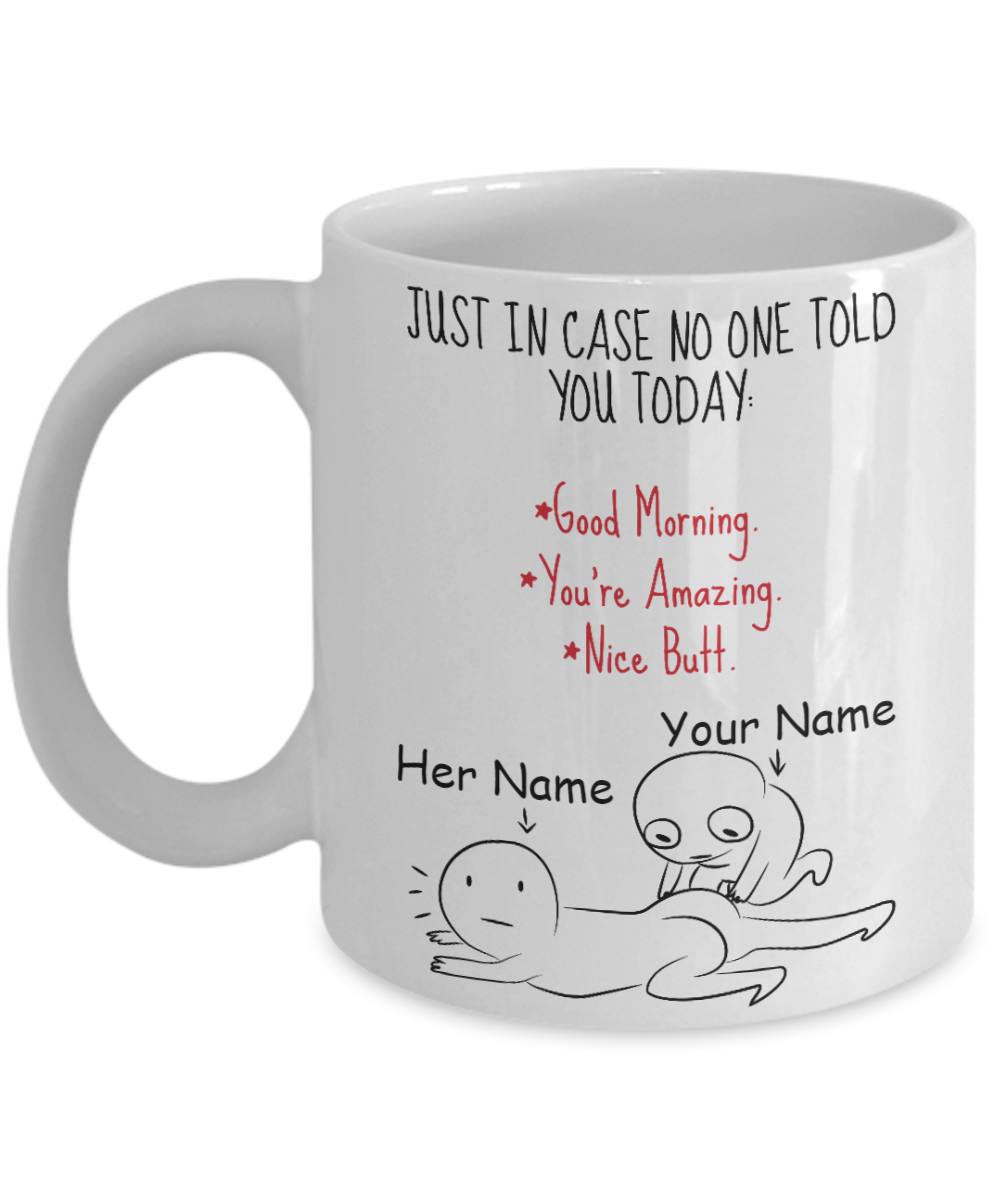 Just In Case No One Told You Good Morning You're Amazing Nice Butt Coffee Mug 