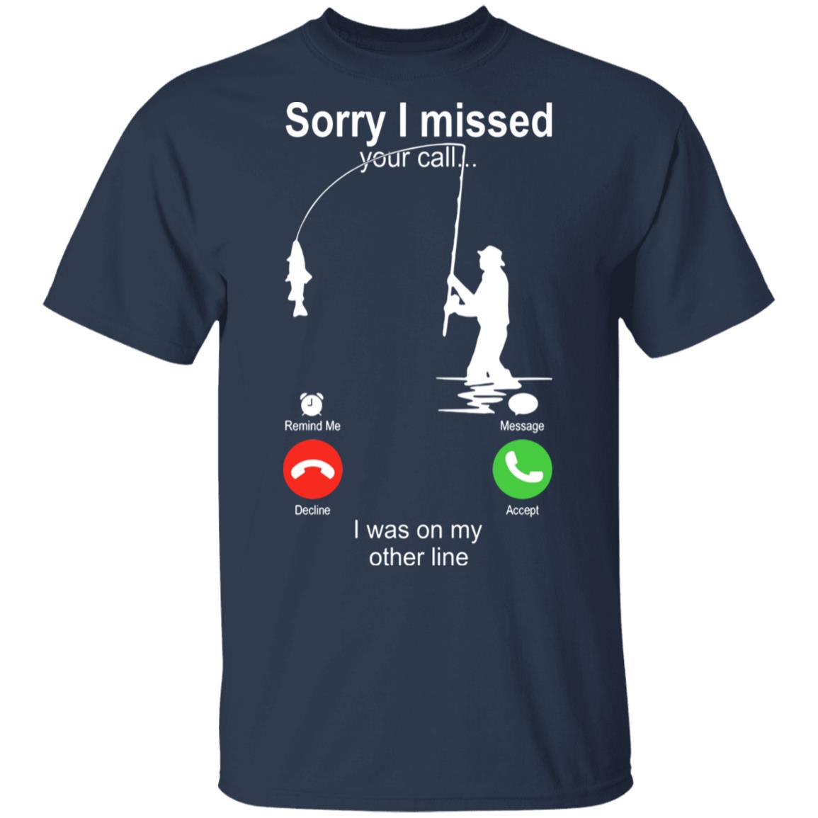 T Shirt Your Sorry Fishing on Calling Other Line I Was Funny Call Missed M-2XL 