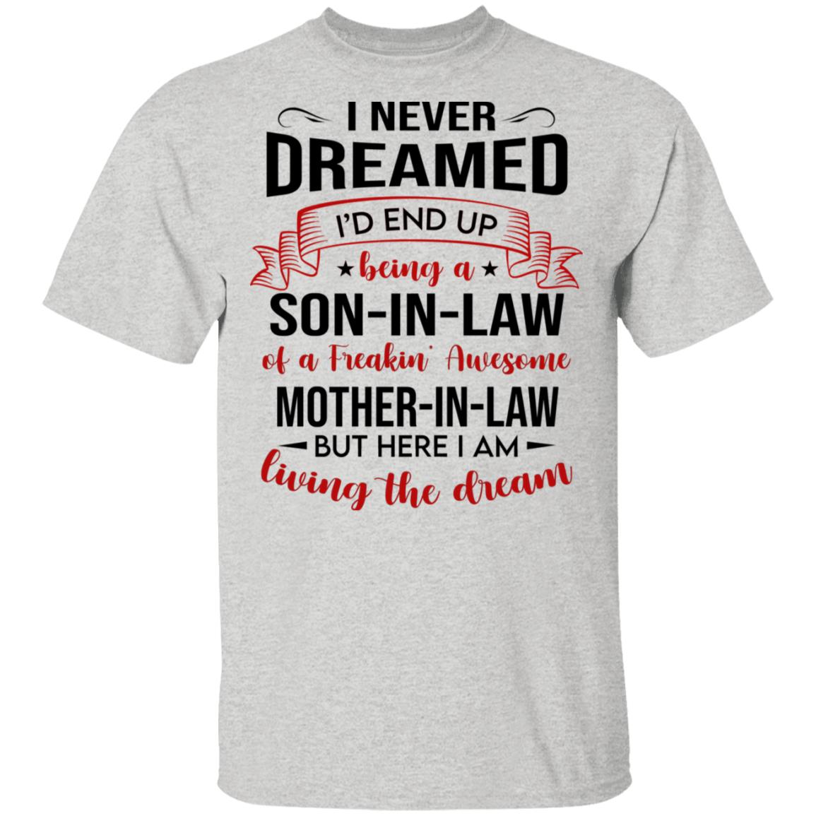 Awesome Mother In Law T-Shirt I Never Dreamed Son In Law Of Freaking Mother In Law T-Shirt Son In Law Birthday Gift Awesome Being A Son